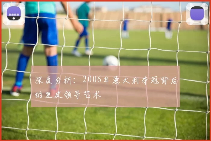 深度分析：2006年意大利夺冠背后的里皮领导艺术