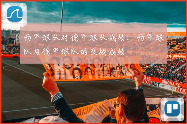 西甲球队对德甲球队战绩：西甲球队与德甲球队的交战成绩