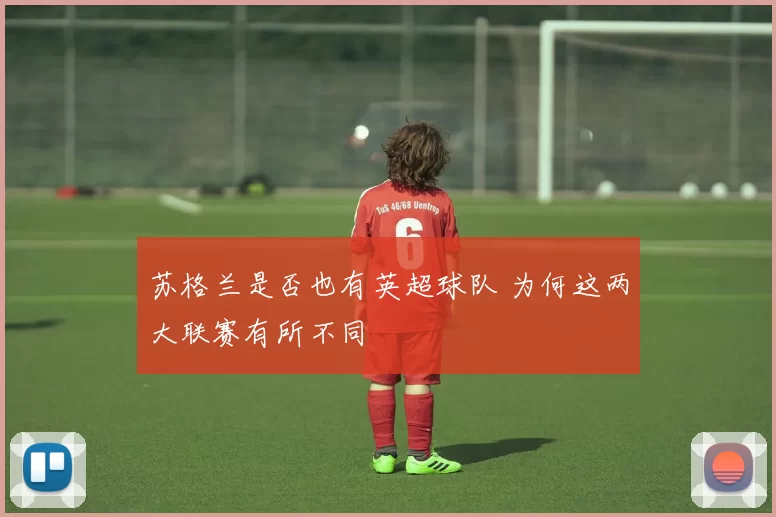 苏格兰是否也有英超球队 为何这两大联赛有所不同