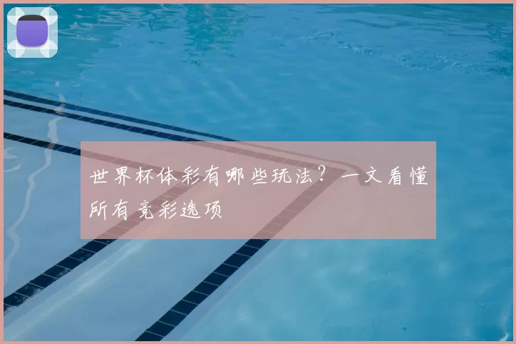 世界杯体彩有哪些玩法?一文看懂所有竞彩选项