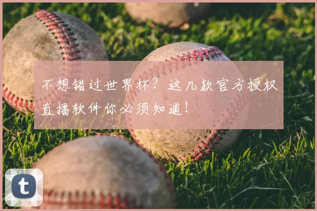 不想错过世界杯？这几款官方授权直播软件你必须知道！