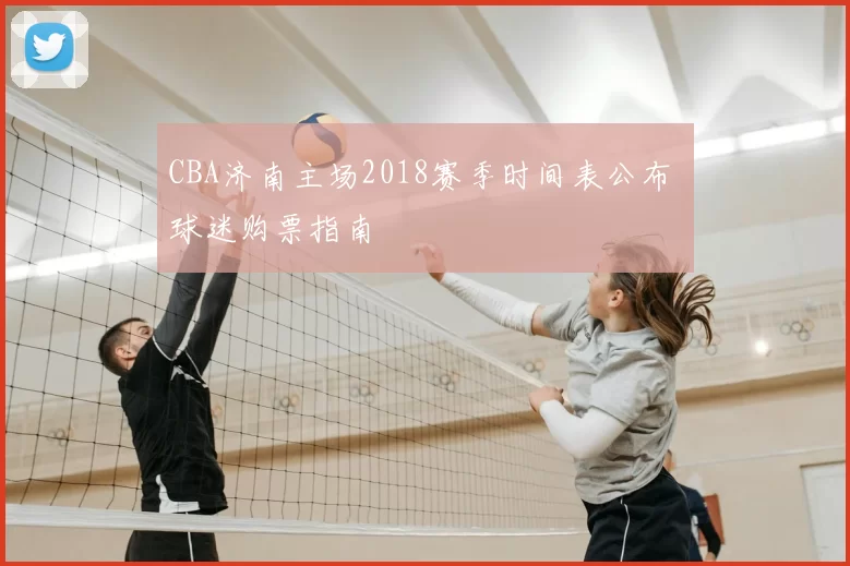 CBA济南主场2018赛季时间表公布 球迷购票指南