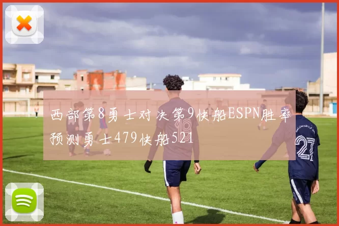 西部第8勇士对决第9快船ESPN胜率预测勇士479快船521
