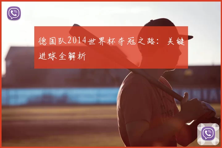 德国队2014世界杯夺冠之路:关键进球全解析
