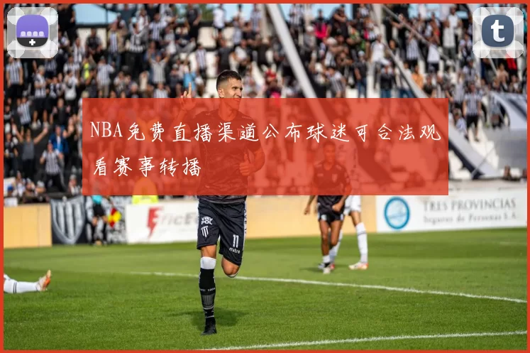 NBA免费直播渠道公布球迷可合法观看赛事转播
