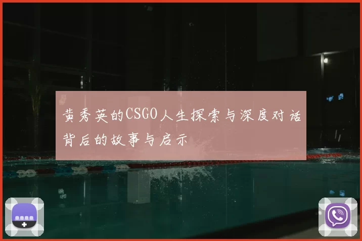 黄秀英的CSGO人生探索与深度对话背后的故事与启示