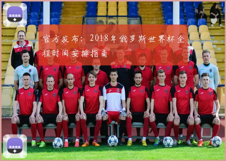 官方发布:2018年俄罗斯世界杯全程时间安排指南
